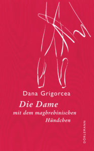 Dana Grigorcea: Die Dame mit dem maghrebinischen Hündchen